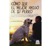 Cómo ser el mejor amigo de su perro (Animales de Compañía)