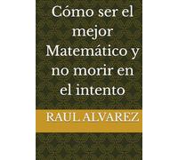 Cómo ser el mejor Matemático y no morir en el intento