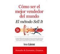 Cómo ser el Mejor Vendedor del Mundo. El Método Sell-It: El Método Sell-it / the Sell-it Method (Economía y Empresa)