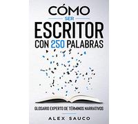 Cómo ser escritor con 250 palabras: Glosario experto de términos narrativos