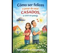 Cómo Ser Felices a Pesar de Estar Casados: O Vivir en Pareja (Relaciones)