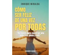 Cómo ser feliz de una vez por todas: "26 claves para construir una vida más plena y feliz" (Felicidad y paz interior)