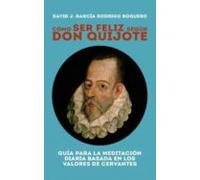 Cómo Ser Feliz Según Don Quijote. Guía Para La Meditación Diaria Basad