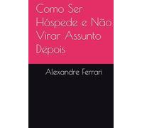 Como Ser Hóspede e Não Virar Assunto Depois