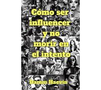 Cómo ser influencer y no morir en el intento