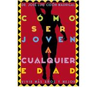 Cómo ser joven a cualquier edad: Vivir más años y mejor.
