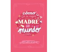 Cómo Ser La Mejor Madre Del Mundo