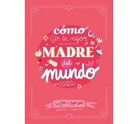 COMO SER LA MEJOR MADRE DEL MUNDO