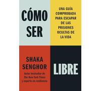 Cómo ser libre: Una guía comprobada para escapar de las prisiones ocultas de la vida (Autoconocimiento)