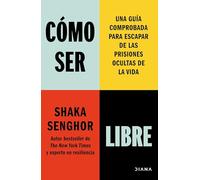Cómo ser libre: Una guía comprobada para escapar de las prisiones ocultas de la vida (Autoconocimiento)