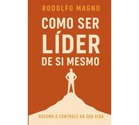 Como Ser Líder de Si Mesmo (Desperte Seu Potencial - Prosperidade, Sucesso e Transformação Pessoal)