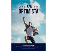 Cómo ser más Optimista: Luz en la oscuridad: Claves para encontrar la positividad incluso en los momentos más difíciles