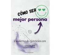 Cómo ser mejor persona: cuaderno de ejercicios con consejos