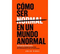 Cómo ser normal en un mundo anormal: Por qué no estás roto, aunque el mundo se empeñe en convencerte de lo contrario