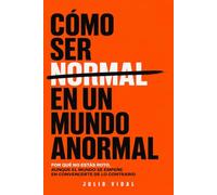 Cómo ser normal en un mundo anormal: Por qué no estás roto, aunque el mundo se empeñe en convencerte de lo contrario