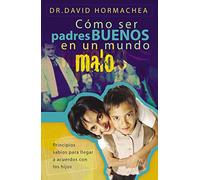Como Ser Padres Buenos En Un Mundo Malo: Principios Sabios Para Llegar a Acuerdos Con Los Hijos