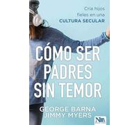 Cómo ser padres sin temor / Fearless Parenting: How to Raise Faithful Kids in a Secular: Críe hijos fieles en una cultura secular/ How to Raise Faithful Kids in a Secular Culture