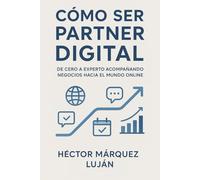 Cómo Ser Partner Digital: De Cero a Experto Acompañando Negocios Hacia el Mundo Online