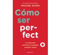 Como Ser Perfecto: La Respuesta Correcta A Cualquier Cuestion Moral