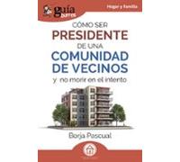 Cómo ser presidente de una comunidad: Y no morir en el intento: 211 (GuíaBurros)
