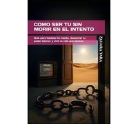 COMO SER TU SIN MORIR EN EL INTENTO: Guía para hackear tu mente, despertar tu poder interior y vivir la vida que deseas