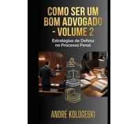 COMO SER UM BOM ADVOGADO: VOLUME 2: ESTRATÉGIAS DE DEFESA NO PROCESSO PENAL (Coleção 9)