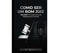 COMO SER UM BOM JUIZ: VOLUME 1: FUNDAMENTOS DA MAGISTRATURA CRIMINAL (Coleção 9)