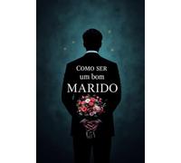 Como Ser um Bom Marido: Deixe Sua Esposa Louca por Você