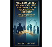 COMO SER UM BOM POLICIAL: VOLUME 1: Fundamentos do Policiamento Moderno (Coleção 9)