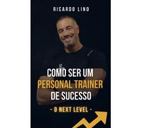 Como Ser um Personal Trainer de Sucesso: O Next Level