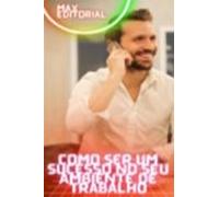 Como Ser Um Sucesso No Seu Ambiente De Trabalho (ebook)