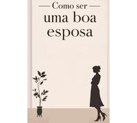 Como Ser Uma Boa Esposa: Deixe o Seu Marido Louco Por Você