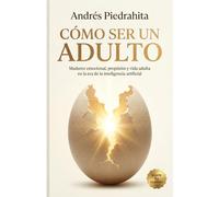 Cómo Ser Un Adulto: Madurez emocional, propósito y vida adulta en la era de la inteligencia artificial (Made By Human)