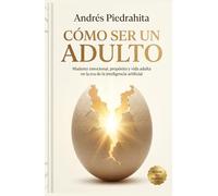 Cómo Ser Un Adulto: Madurez emocional, propósito y vida adulta en la era de la inteligencia artificial (Made By Human)