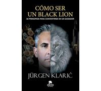 Cómo ser un Black Lion: 30 principios para convertirse en un ganador (Alienta)