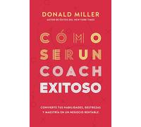 Cómo ser un coach exitoso: Convierte tus habilidades, destrezas y maestría en un negocio rentable.