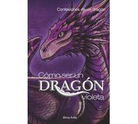 Cómo ser un Dragón Violeta: Confesiones de un dragón