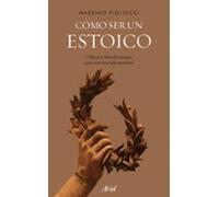 Como Ser Un Estoico: Utilizar La Filosofia Antigua Para Vivir Una Vida
