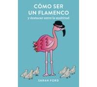 Cómo ser un flamenco: y destacar entre la multitud (Pequeños libros)