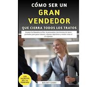Cómo Ser Un Gran Vendedor Que Cierra Todos Los Tratos: Domine las llamadas en frío, la persuasión y las técnicas de cierre probadas para ganar clientes y vender como el 1% superior