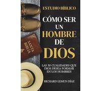 CÓMO SER UN HOMBRE DE DIOS: LAS 30 CUALIDADES QUE DIOS DESEA FORMAR EN LOS HOMBRES: Estudio de la Biblia para hombres