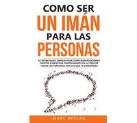 Como ser un imán para las personas: 62 Estrategias simples para construir relaciones fuertes e impactar positivamente en la vida de todas las personas ... comunicas: 5 (Hábitos Que Cambiarán Tu Vida)
