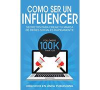 Como ser un Influencer: Secretos Para Crear tu Marca de Redes Sociales Rápidamente.