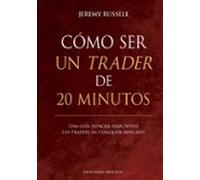 Cómo ser un trader de 20 minutos: Una guía esencial para todos los traders en cualquier mercado (Éxito)