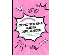 CÓMO SER UNA BUENA INFLUENCER: Claves para construir una presencia auténtica y exitosa en las redes sociales