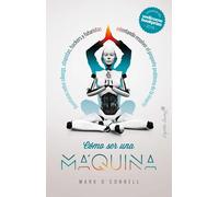 Cómo ser una máquina: aventuras entre cyborgs, utopistas, hackers y futuristas intentando resolver el pequeño problema de la muerte | Mark O’connell,