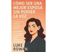 CÓMO SER UNA MEJOR ESPOSA SIN PERDER LA VOZ: Construya una conexión emocional duradera, comuníquese con confianza y establezca límites saludables en el matrimonio