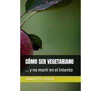CÓMO SER VEGETARIANO: ... y no morir en el intento