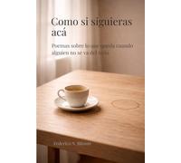 Como si siguieras acá: Poemas sobre lo que queda cuando alguien no se va del todo