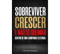 Como sobreviver, crescer e não se queimar dentro de uma campanha eleitoral